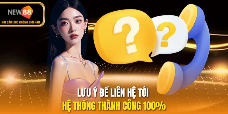 Lưu ý để liên hệ tới hệ thống thành công 100%