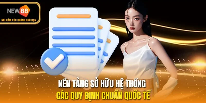 Nền tảng sở hữu hệ thống các quy định chuẩn quốc tế